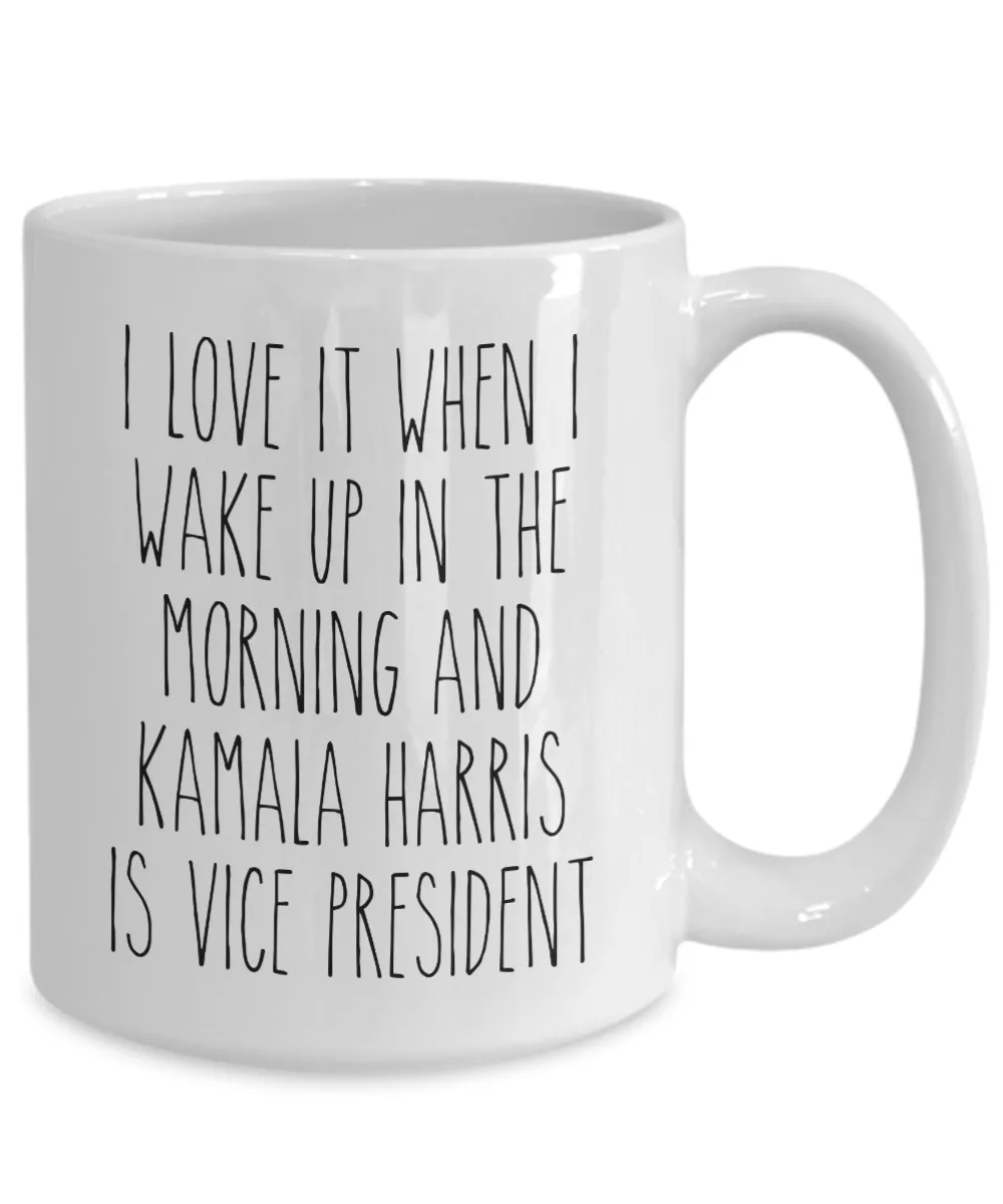 I Love it When I Wake Up in the Morning and Kamala Harris is President Mug Democrat Coffee Cup