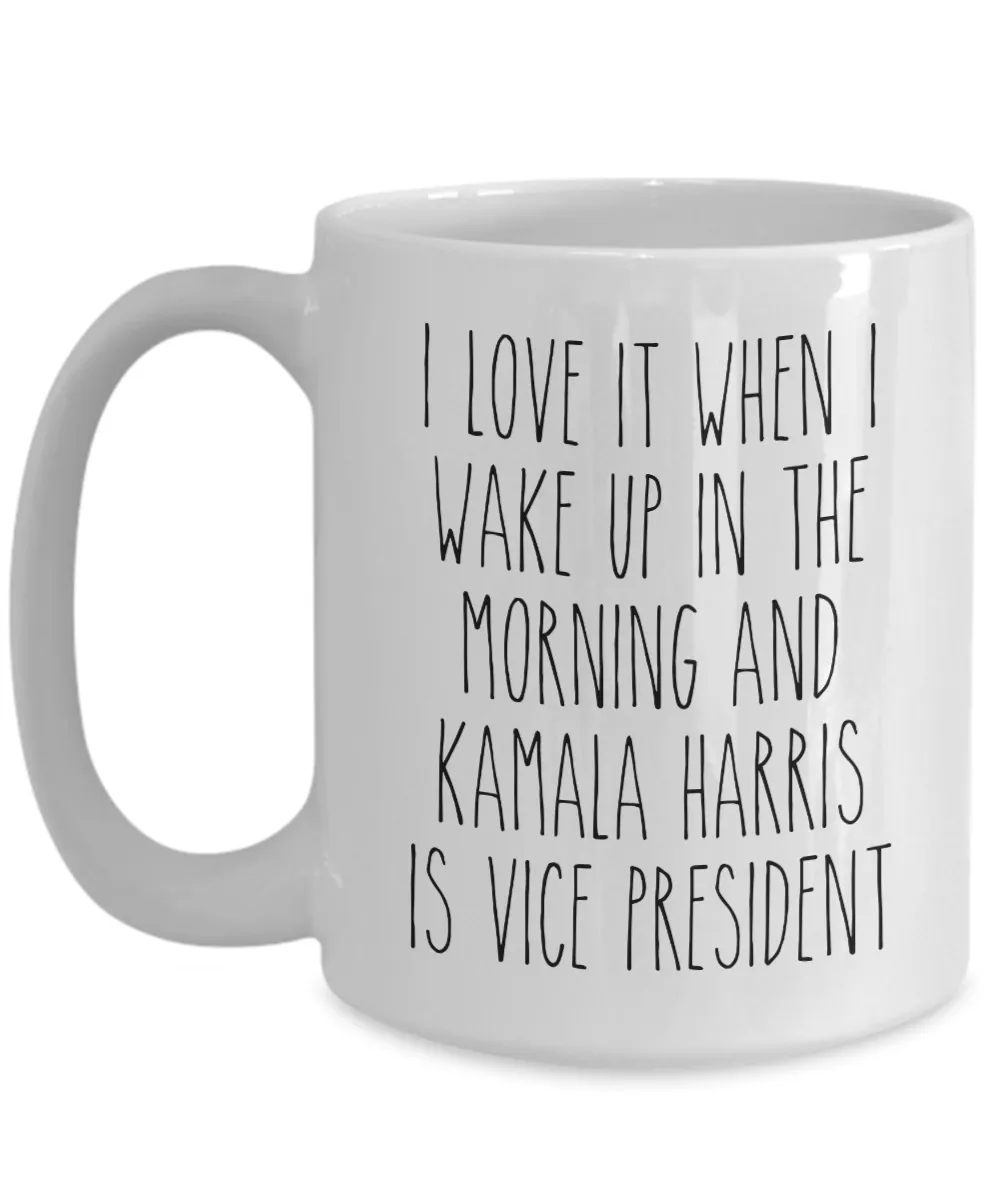 I Love it When I Wake Up in the Morning and Kamala Harris is President Mug Democrat Coffee Cup