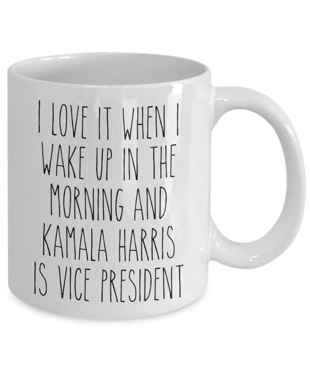 I Love it When I Wake Up in the Morning and Kamala Harris is President Mug Democrat Coffee Cup